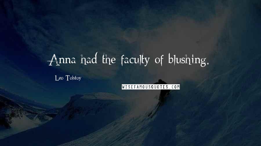 Leo Tolstoy Quotes: Anna had the faculty of blushing.