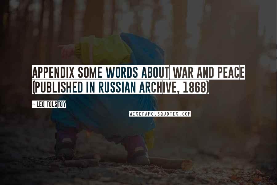Leo Tolstoy Quotes: APPENDIX SOME WORDS ABOUT WAR AND PEACE (Published in Russian Archive, 1868)