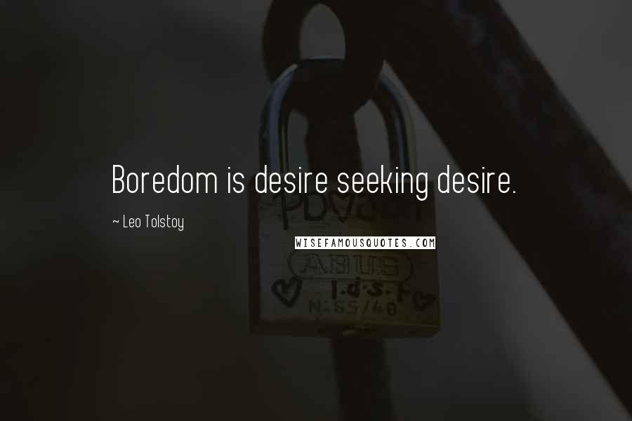 Leo Tolstoy Quotes: Boredom is desire seeking desire.