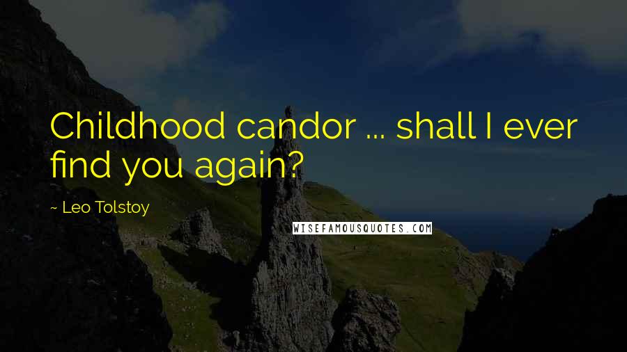 Leo Tolstoy Quotes: Childhood candor ... shall I ever find you again?