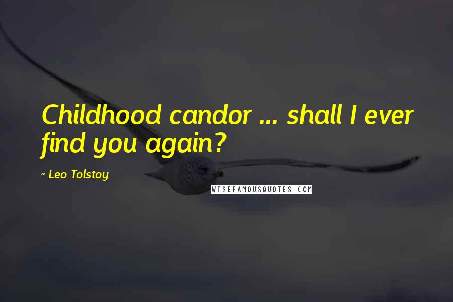 Leo Tolstoy Quotes: Childhood candor ... shall I ever find you again?