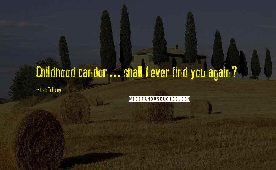 Leo Tolstoy Quotes: Childhood candor ... shall I ever find you again?