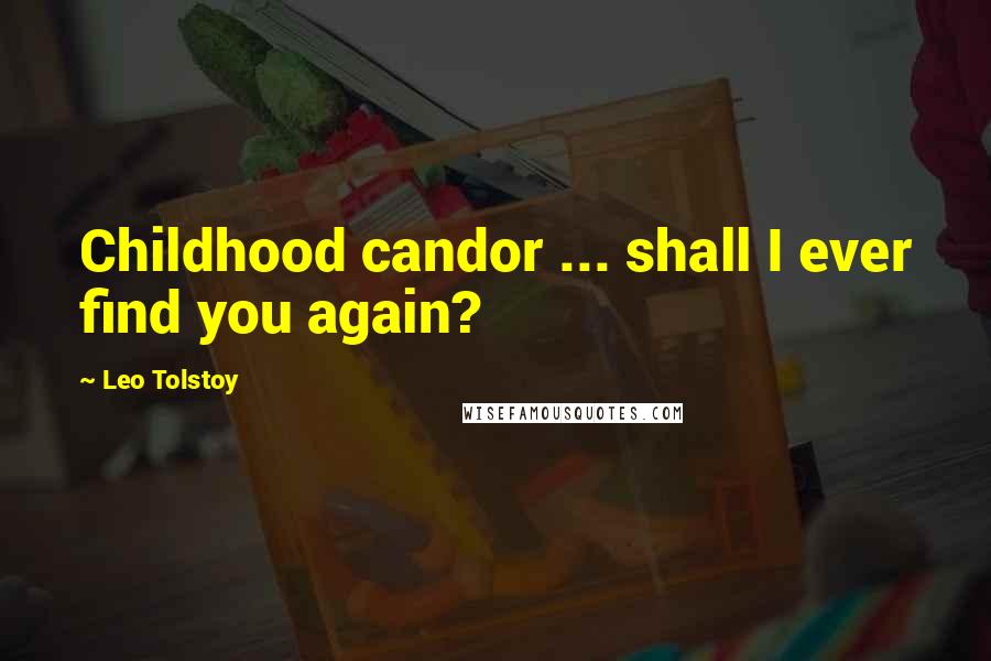 Leo Tolstoy Quotes: Childhood candor ... shall I ever find you again?