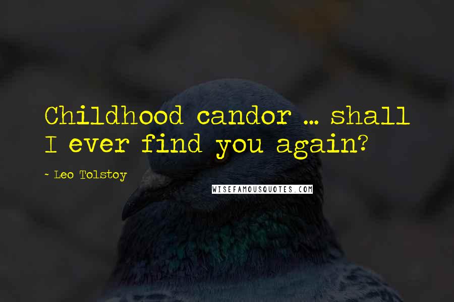 Leo Tolstoy Quotes: Childhood candor ... shall I ever find you again?