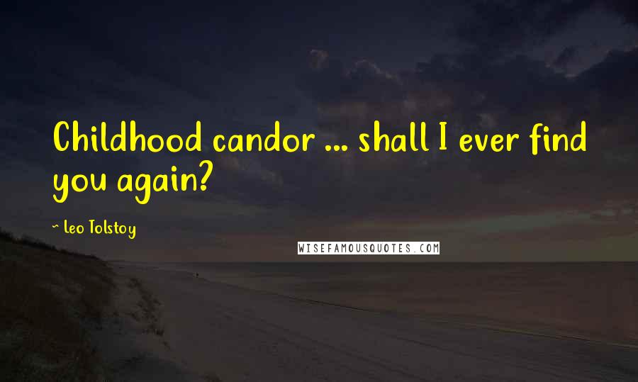 Leo Tolstoy Quotes: Childhood candor ... shall I ever find you again?