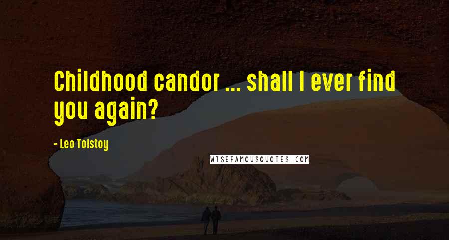 Leo Tolstoy Quotes: Childhood candor ... shall I ever find you again?