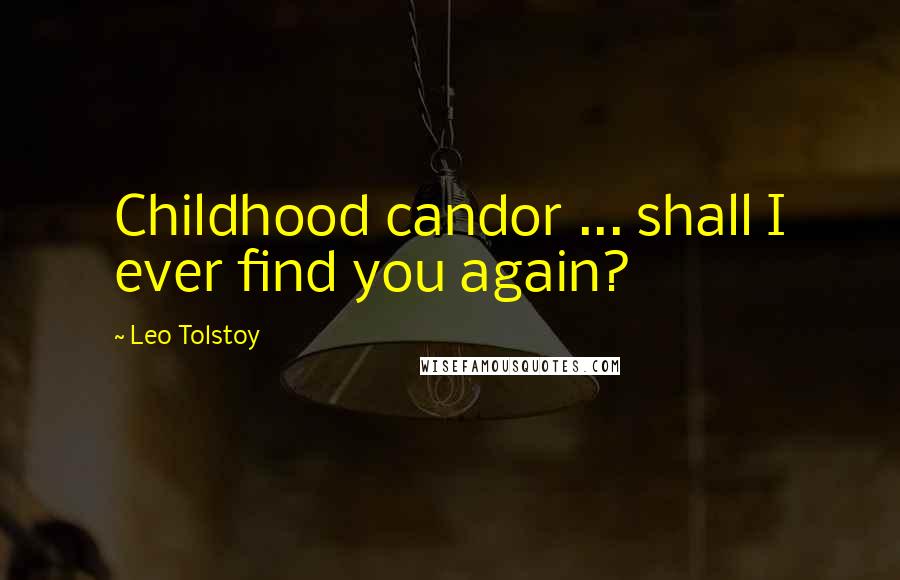 Leo Tolstoy Quotes: Childhood candor ... shall I ever find you again?