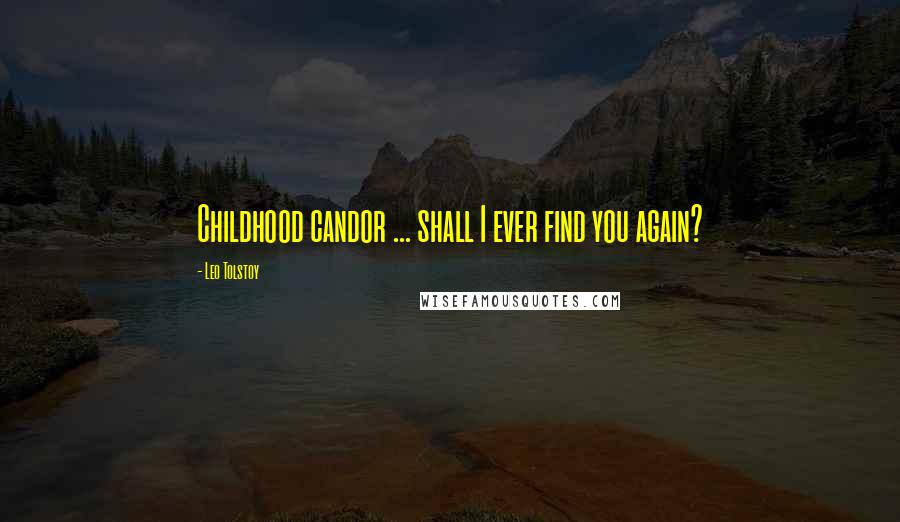 Leo Tolstoy Quotes: Childhood candor ... shall I ever find you again?