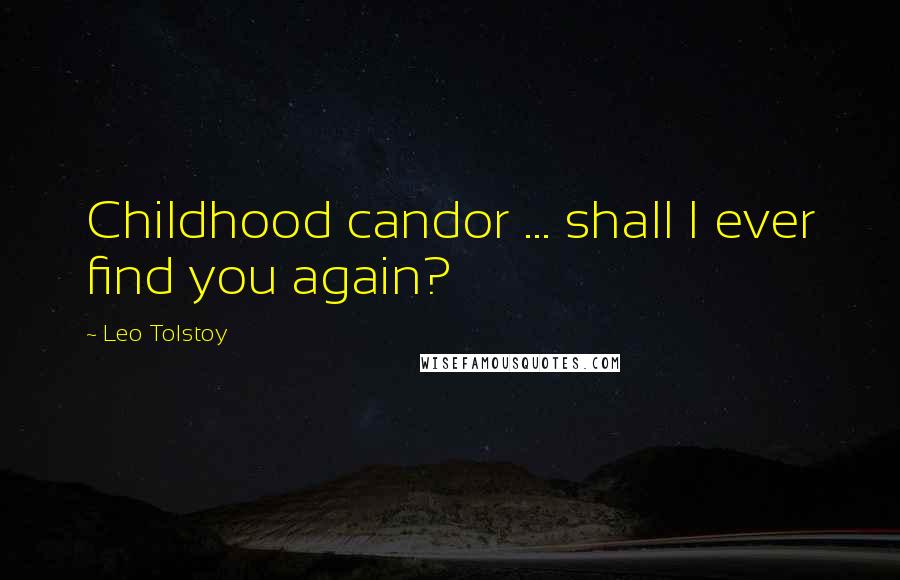 Leo Tolstoy Quotes: Childhood candor ... shall I ever find you again?