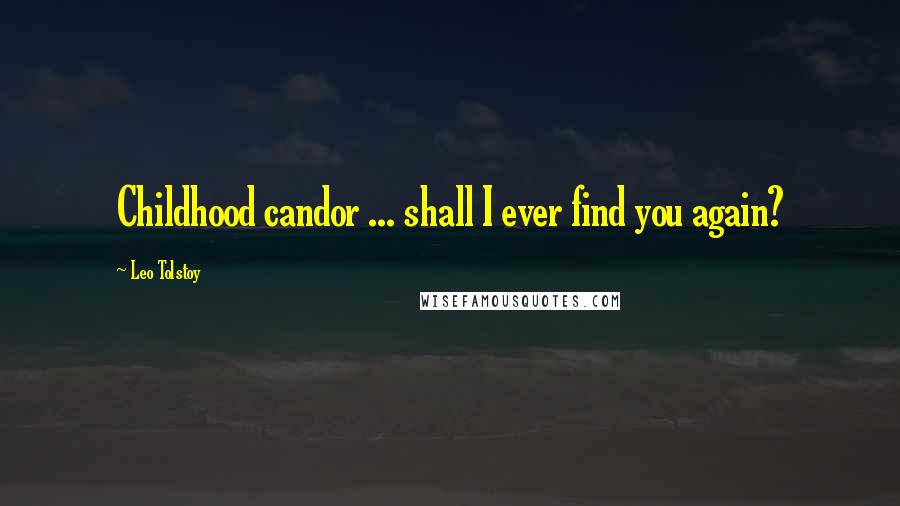 Leo Tolstoy Quotes: Childhood candor ... shall I ever find you again?