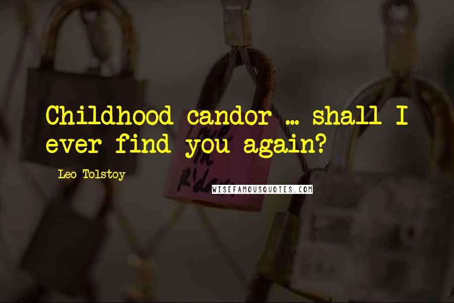 Leo Tolstoy Quotes: Childhood candor ... shall I ever find you again?