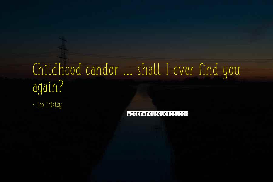 Leo Tolstoy Quotes: Childhood candor ... shall I ever find you again?