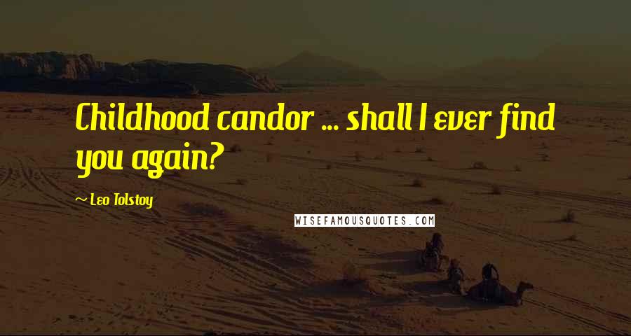 Leo Tolstoy Quotes: Childhood candor ... shall I ever find you again?