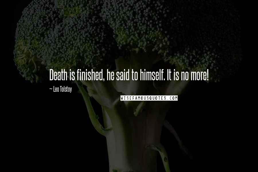 Leo Tolstoy Quotes: Death is finished, he said to himself. It is no more!