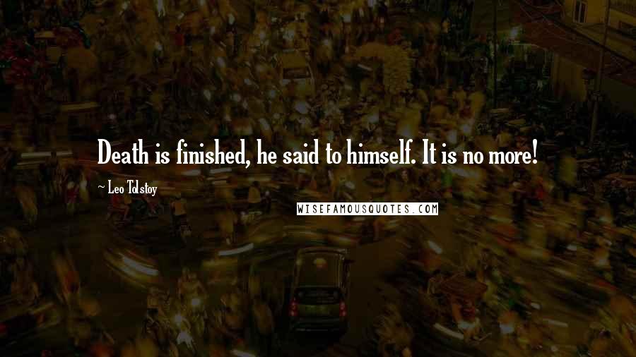 Leo Tolstoy Quotes: Death is finished, he said to himself. It is no more!