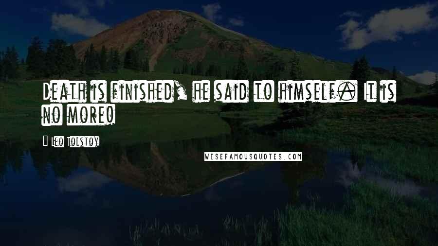 Leo Tolstoy Quotes: Death is finished, he said to himself. It is no more!