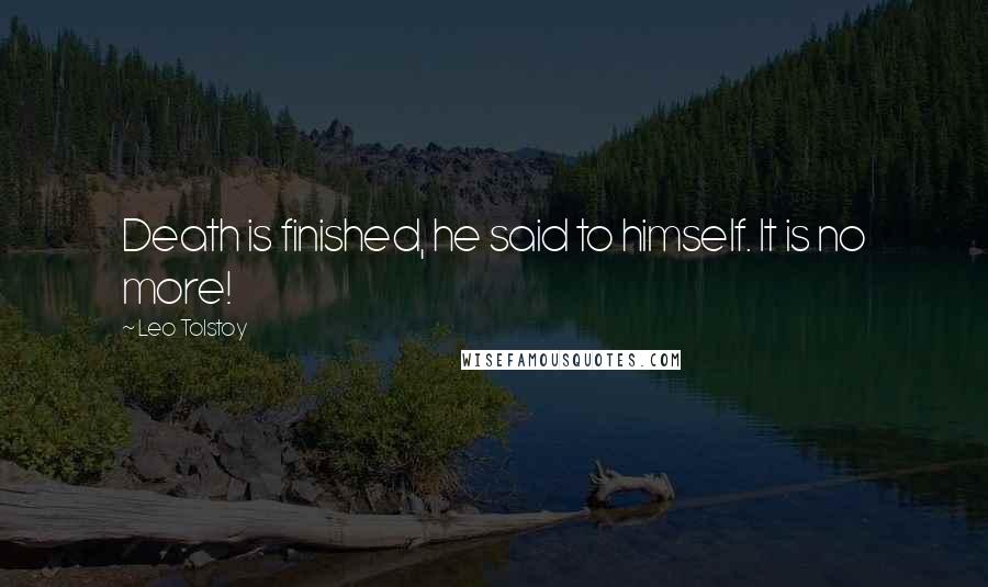 Leo Tolstoy Quotes: Death is finished, he said to himself. It is no more!
