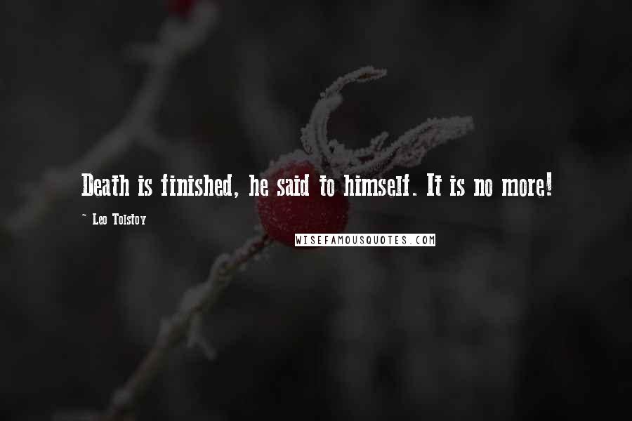 Leo Tolstoy Quotes: Death is finished, he said to himself. It is no more!