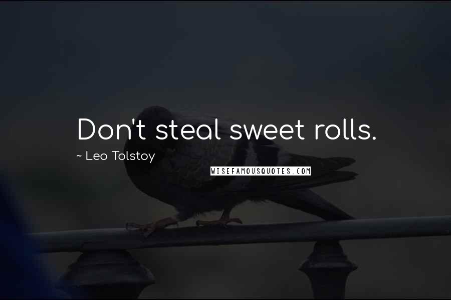 Leo Tolstoy Quotes: Don't steal sweet rolls.