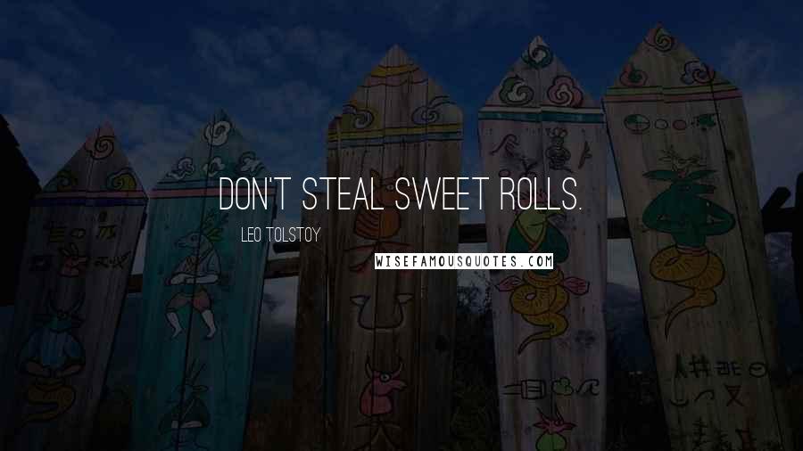 Leo Tolstoy Quotes: Don't steal sweet rolls.