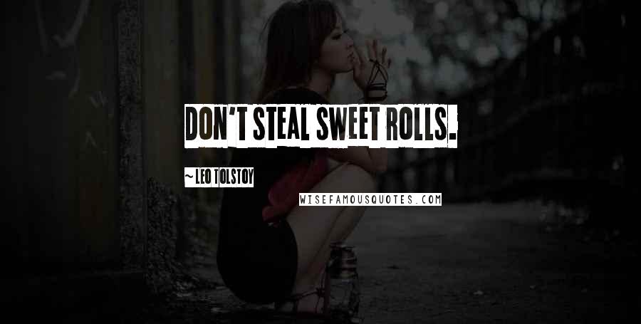 Leo Tolstoy Quotes: Don't steal sweet rolls.