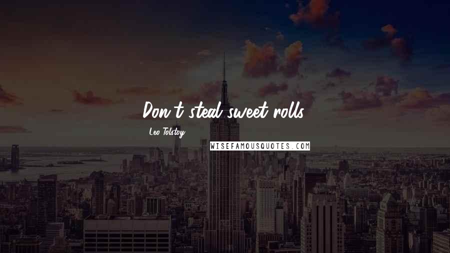 Leo Tolstoy Quotes: Don't steal sweet rolls.