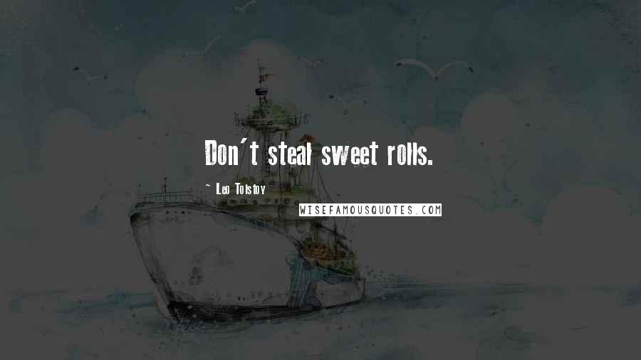 Leo Tolstoy Quotes: Don't steal sweet rolls.