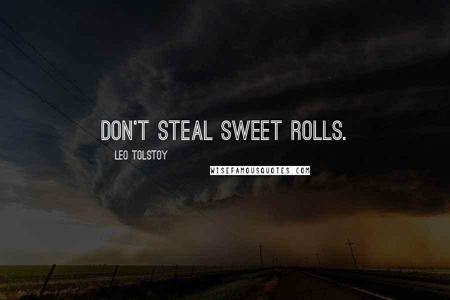 Leo Tolstoy Quotes: Don't steal sweet rolls.