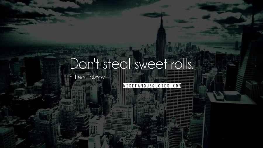 Leo Tolstoy Quotes: Don't steal sweet rolls.