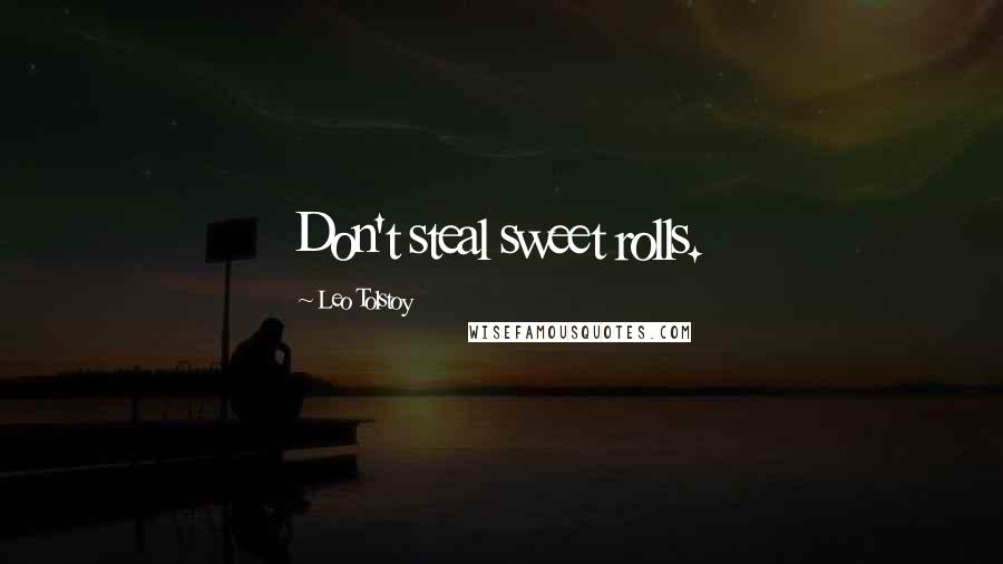 Leo Tolstoy Quotes: Don't steal sweet rolls.