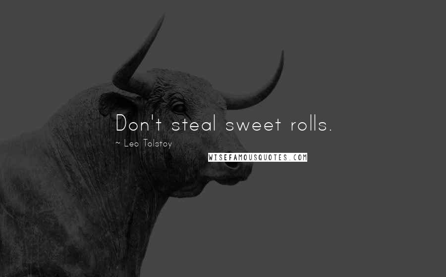 Leo Tolstoy Quotes: Don't steal sweet rolls.