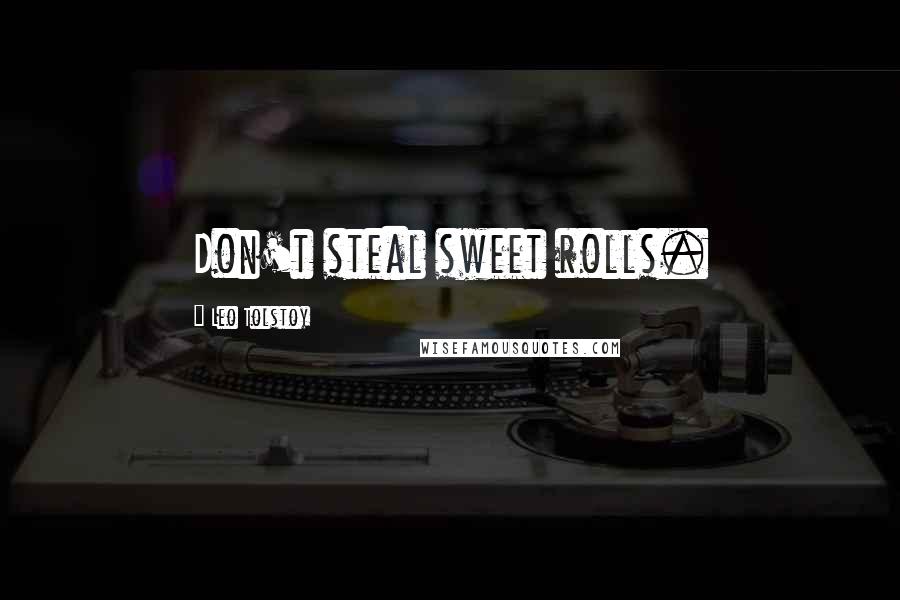 Leo Tolstoy Quotes: Don't steal sweet rolls.