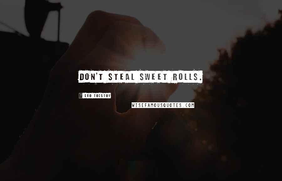 Leo Tolstoy Quotes: Don't steal sweet rolls.