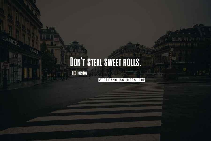 Leo Tolstoy Quotes: Don't steal sweet rolls.