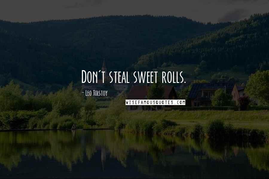 Leo Tolstoy Quotes: Don't steal sweet rolls.