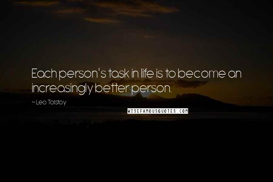 Leo Tolstoy Quotes: Each person's task in life is to become an increasingly better person.