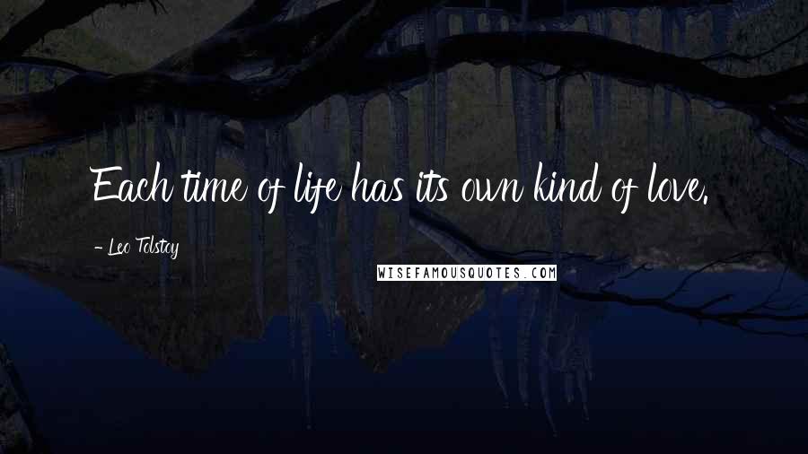 Leo Tolstoy Quotes: Each time of life has its own kind of love.