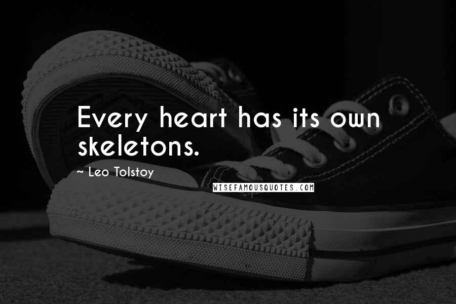 Leo Tolstoy Quotes: Every heart has its own skeletons.