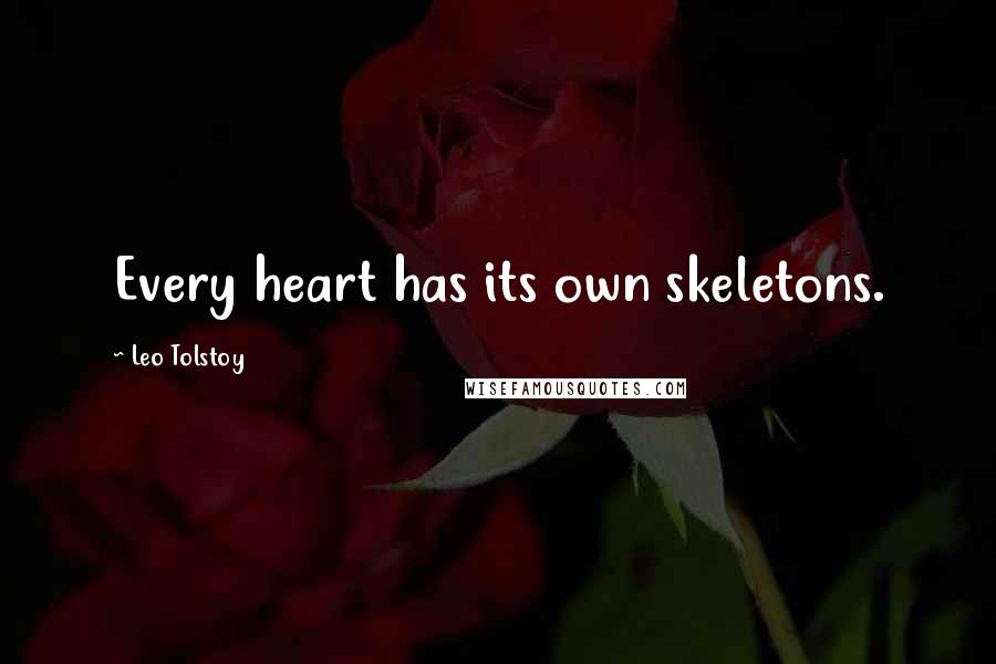 Leo Tolstoy Quotes: Every heart has its own skeletons.