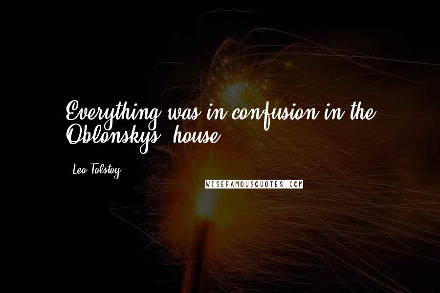 Leo Tolstoy Quotes: Everything was in confusion in the Oblonskys' house.