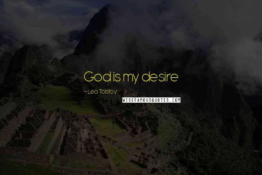 Leo Tolstoy Quotes: God is my desire