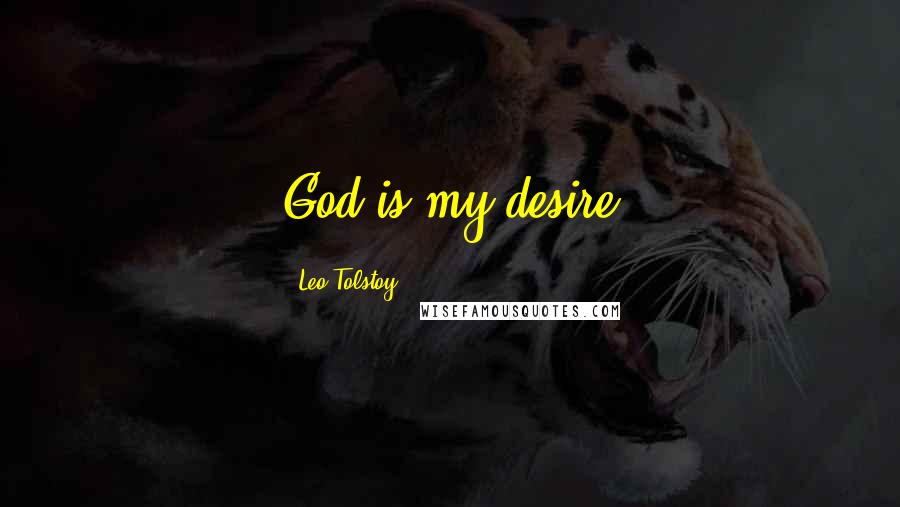 Leo Tolstoy Quotes: God is my desire