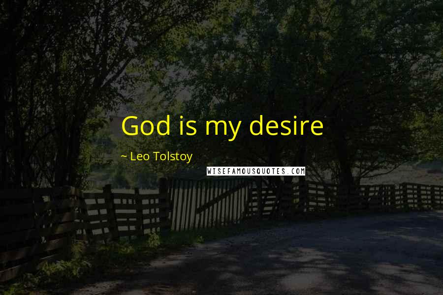 Leo Tolstoy Quotes: God is my desire