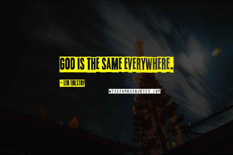 Leo Tolstoy Quotes: God is the same everywhere.