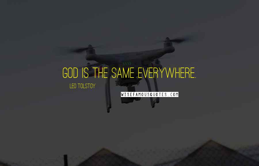 Leo Tolstoy Quotes: God is the same everywhere.