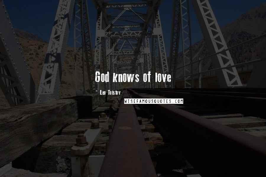 Leo Tolstoy Quotes: God knows of love
