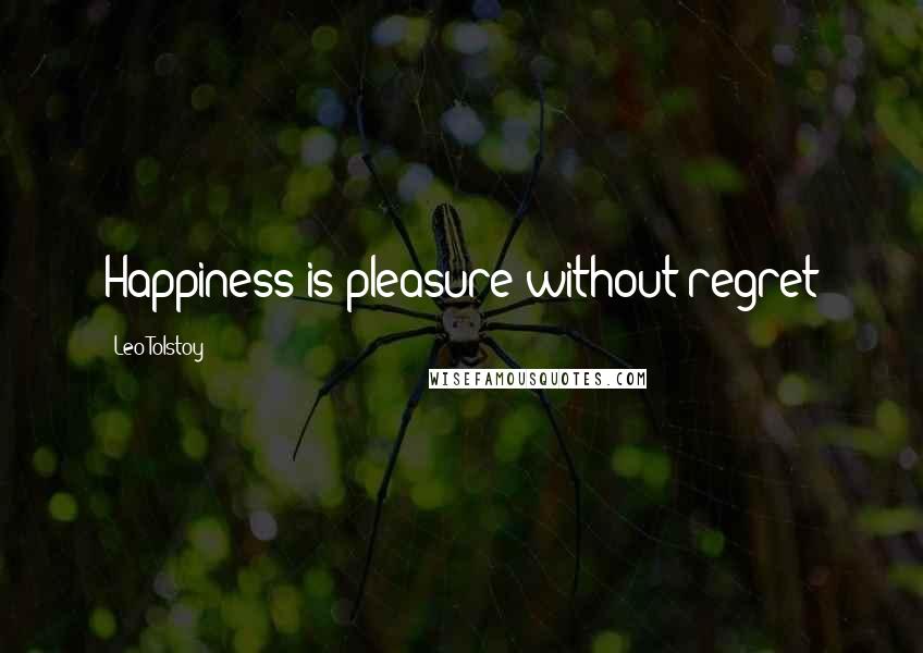 Leo Tolstoy Quotes: Happiness is pleasure without regret