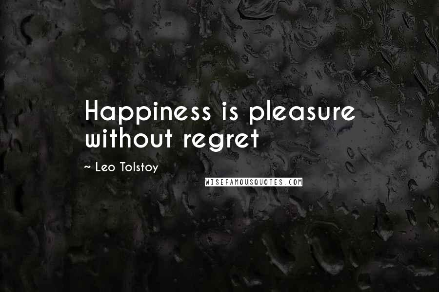 Leo Tolstoy Quotes: Happiness is pleasure without regret