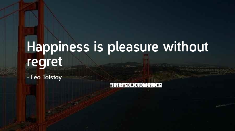 Leo Tolstoy Quotes: Happiness is pleasure without regret
