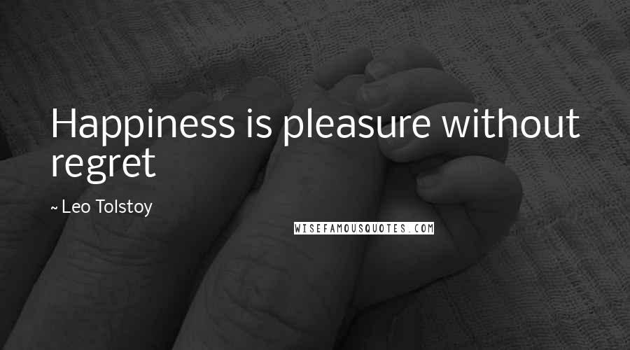 Leo Tolstoy Quotes: Happiness is pleasure without regret